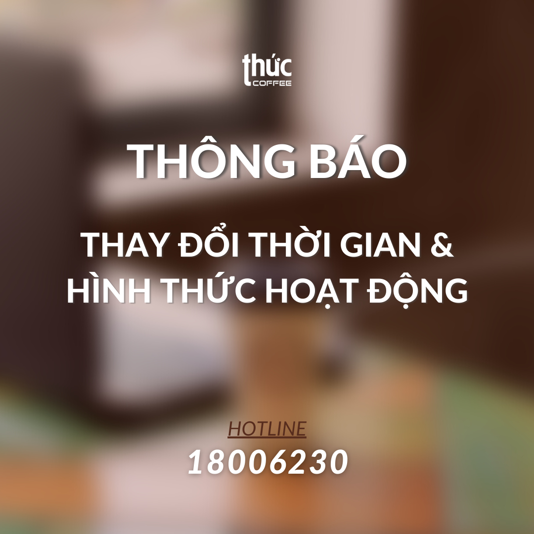 [THÔNG BÁO] THAY ĐỔI THỜI GIAN VÀ HÌNH THỨC HOẠT ĐỘNG CÁC CỬA HÀNG THỨC COFFEE.